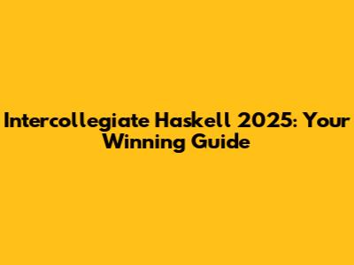 Intercollegiate Haskell 2025: Your Winning Guide