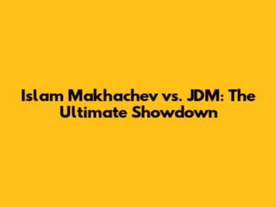 Islam Makhachev vs. JDM: The Ultimate Showdown