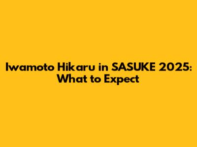 Iwamoto Hikaru in SASUKE 2025: What to Expect