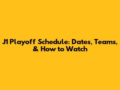 J1 Playoff Schedule: Dates, Teams, & How to Watch