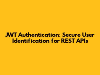 JWT Authentication: Secure User Identification for REST APIs