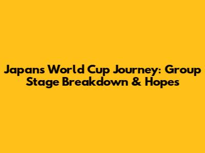 Japan's World Cup Journey: Group Stage Breakdown & Hopes