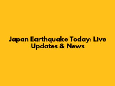 Japan Earthquake Today: Live Updates & News