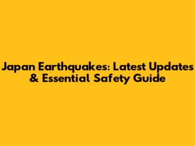 Japan Earthquakes: Latest Updates & Essential Safety Guide