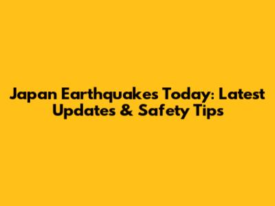Japan Earthquakes Today: Latest Updates & Safety Tips