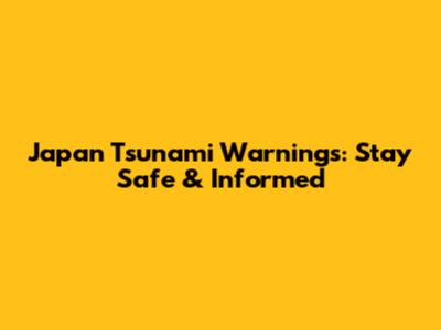 Japan Tsunami Warnings: Stay Safe & Informed