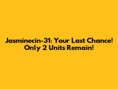 Jasminecin-31: Your Last Chance! Only 2 Units Remain!