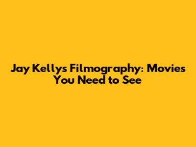 Jay Kelly's Filmography: Movies You Need to See