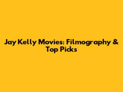Jay Kelly Movies: Filmography & Top Picks