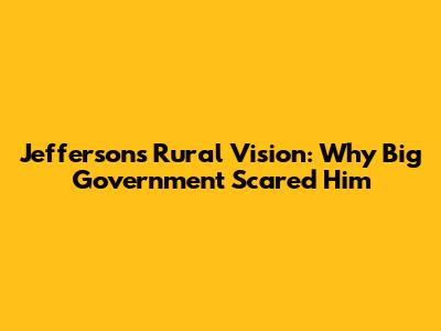 Jefferson's Rural Vision: Why Big Government Scared Him