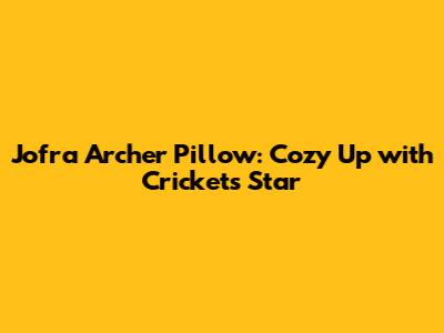 Jofra Archer Pillow: Cozy Up with Cricket's Star