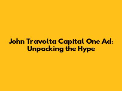 John Travolta Capital One Ad: Unpacking the Hype