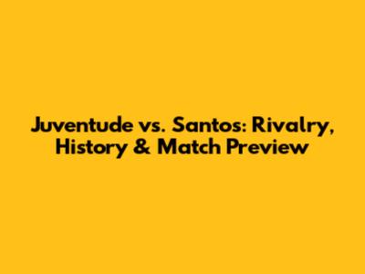 Juventude vs. Santos: Rivalry, History & Match Preview