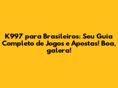 K997 para Brasileiros: Seu Guia Completo de Jogos e Apostas! Boa, galera!