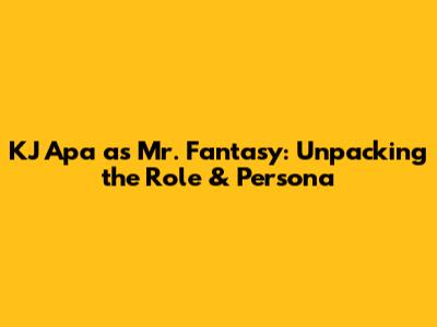 KJ Apa as Mr. Fantasy: Unpacking the Role & Persona