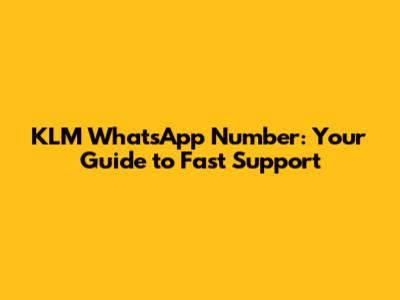 KLM WhatsApp Number: Your Guide to Fast Support
