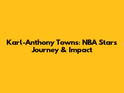 Karl-Anthony Towns: NBA Star's Journey & Impact