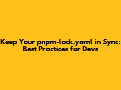 Keep Your pnpm-lock.yaml in Sync: Best Practices for Devs