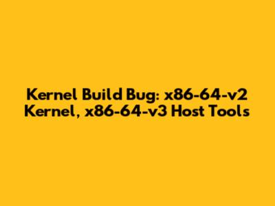 Kernel Build Bug: x86-64-v2 Kernel, x86-64-v3 Host Tools