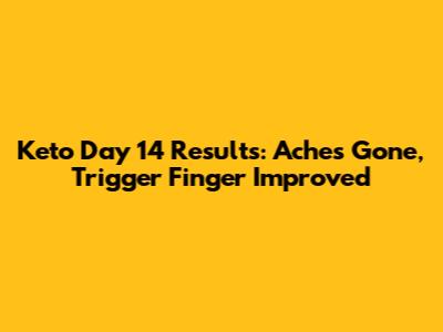 Keto Day 14 Results: Aches Gone, Trigger Finger Improved