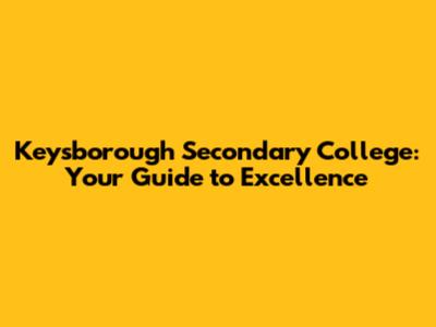 Keysborough Secondary College: Your Guide to Excellence