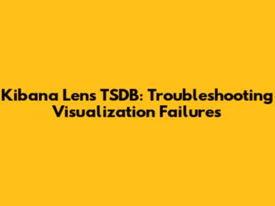 Kibana Lens TSDB: Troubleshooting Visualization Failures