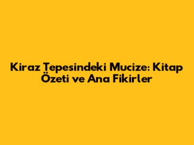 Kiraz Tepesindeki Mucize: Kitap Özeti ve Ana Fikirler