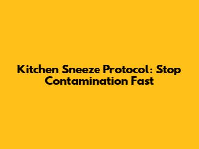 Kitchen Sneeze Protocol: Stop Contamination Fast