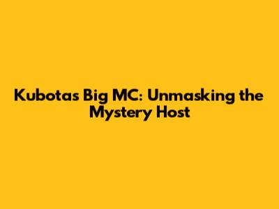 Kubota's 'Big MC': Unmasking the Mystery Host