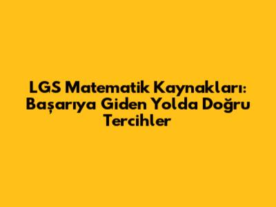 LGS Matematik Kaynakları: Başarıya Giden Yolda Doğru Tercihler