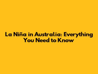 La Niña in Australia: Everything You Need to Know