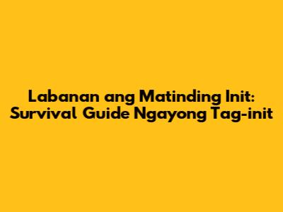 Labanan ang Matinding Init: Survival Guide Ngayong Tag-init