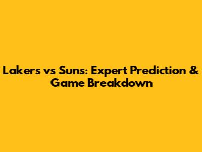 Lakers vs Suns: Expert Prediction & Game Breakdown