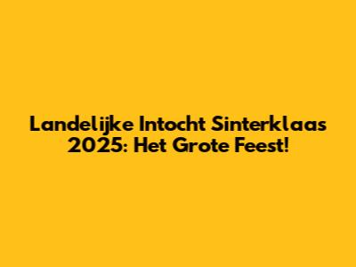 Landelijke Intocht Sinterklaas 2025: Het Grote Feest!