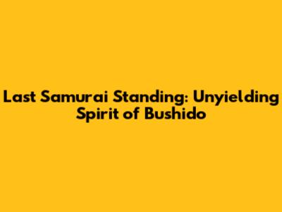 Last Samurai Standing: Unyielding Spirit of Bushido