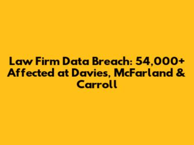 Law Firm Data Breach: 54,000+ Affected at Davies, McFarland & Carroll