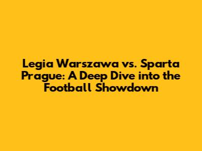 Legia Warszawa vs. Sparta Prague: A Deep Dive into the Football Showdown