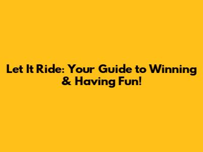 Let It Ride: Your Guide to Winning & Having Fun!