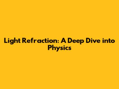 Light Refraction: A Deep Dive into Physics