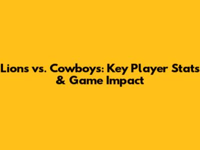 Lions vs. Cowboys: Key Player Stats & Game Impact