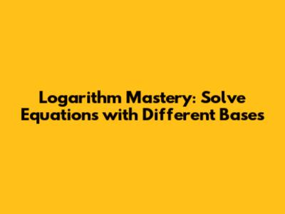Logarithm Mastery: Solve Equations with Different Bases
