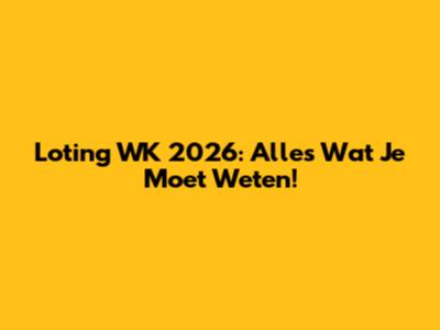 Loting WK 2026: Alles Wat Je Moet Weten!