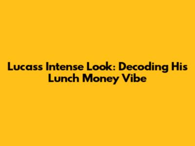 Lucas's Intense Look: Decoding His 'Lunch Money' Vibe