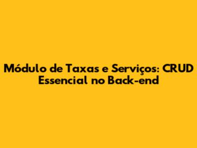 Módulo de Taxas e Serviços: CRUD Essencial no Back-end
