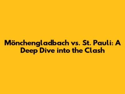 Mönchengladbach vs. St. Pauli: A Deep Dive into the Clash