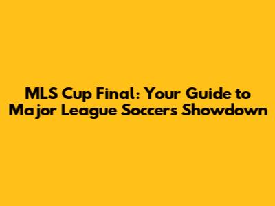 MLS Cup Final: Your Guide to Major League Soccer's Showdown