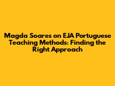 Magda Soares on EJA Portuguese Teaching Methods: Finding the Right Approach