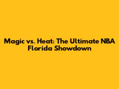 Magic vs. Heat: The Ultimate NBA Florida Showdown