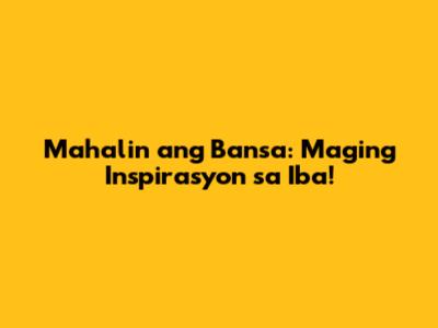 Mahalin ang Bansa: Maging Inspirasyon sa Iba!