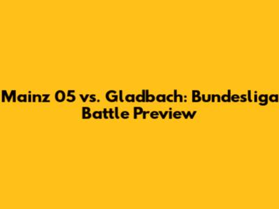 Mainz 05 vs. Gladbach: Bundesliga Battle Preview